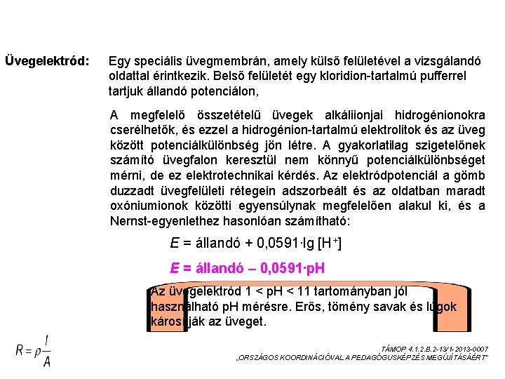 KÜLÖNLEGES ELEKTRÓDOK Üvegelektród: Egy speciális üvegmembrán, amely külső felületével a vizsgálandó oldattal érintkezik. Belső