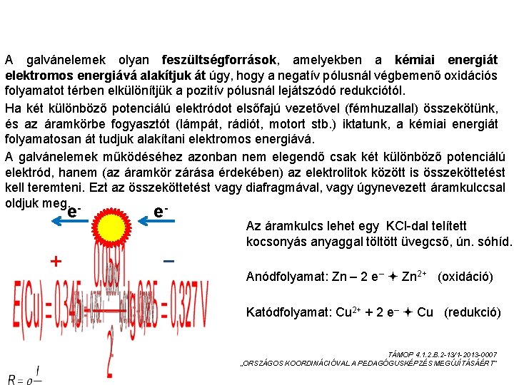 GALVÁNELEMEK A galvánelemek olyan feszültségforrások, amelyekben a kémiai energiát elektromos energiává alakítjuk át úgy, GALVÁNELEMEK A galvánelemek olyan feszültségforrások, amelyekben a kémiai energiát elektromos energiává alakítjuk át úgy,