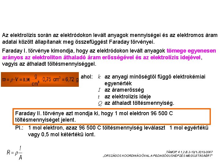 AZ ELEKTROLÍZIS MENNYISÉGI TÖRVÉNYEI Az elektrolízis során az elektródokon levált anyagok mennyiségei és az AZ ELEKTROLÍZIS MENNYISÉGI TÖRVÉNYEI Az elektrolízis során az elektródokon levált anyagok mennyiségei és az