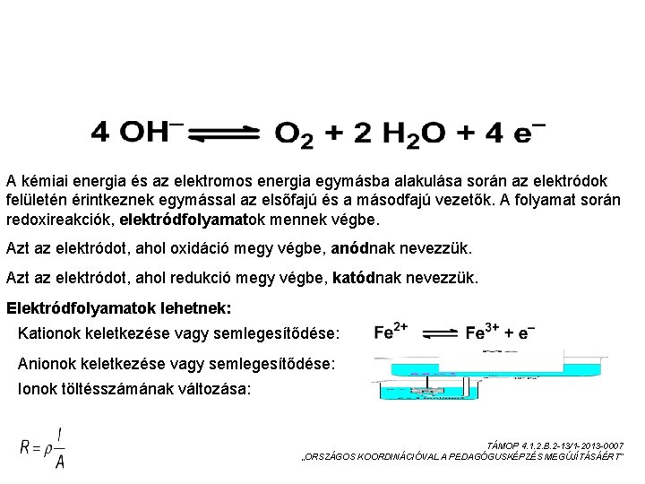 ELEKTRÓDFOLYAMATOK EGYENSÚLYAI A kémiai energia és az elektromos energia egymásba alakulása során az elektródok ELEKTRÓDFOLYAMATOK EGYENSÚLYAI A kémiai energia és az elektromos energia egymásba alakulása során az elektródok