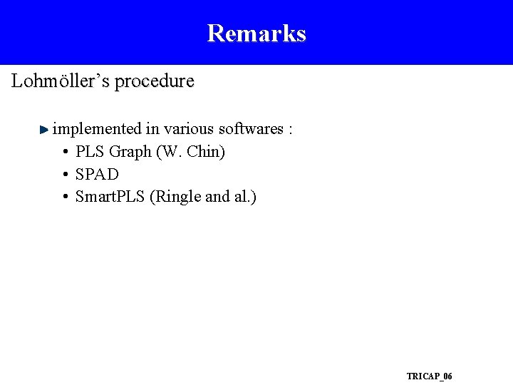 Remarks Lohmöller’s procedure implemented in various softwares : • PLS Graph (W. Chin) •