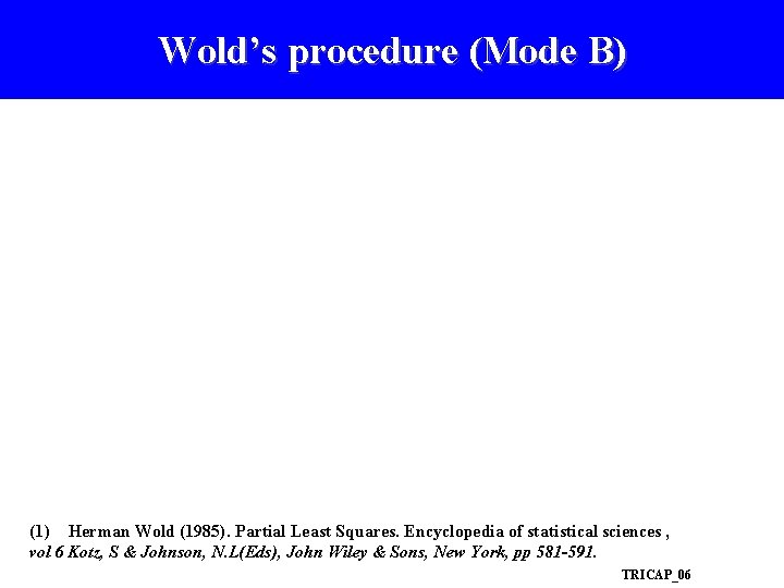 Wold’s procedure (Mode B) (1) Herman Wold (1985). Partial Least Squares. Encyclopedia of statistical