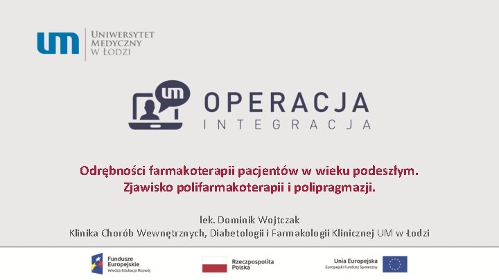 Odrębności farmakoterapii pacjentów w wieku podeszłym. Zjawisko polifarmakoterapii i polipragmazji. lek. Dominik Wojtczak Klinika