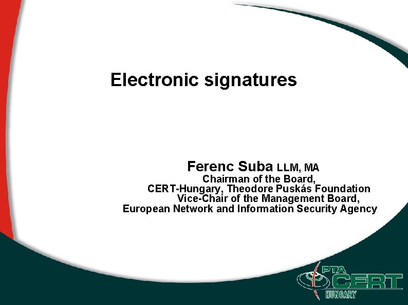Electronic signatures Ferenc Suba LLM, MA Chairman of the Board, CERT-Hungary, Theodore Puskás Foundation