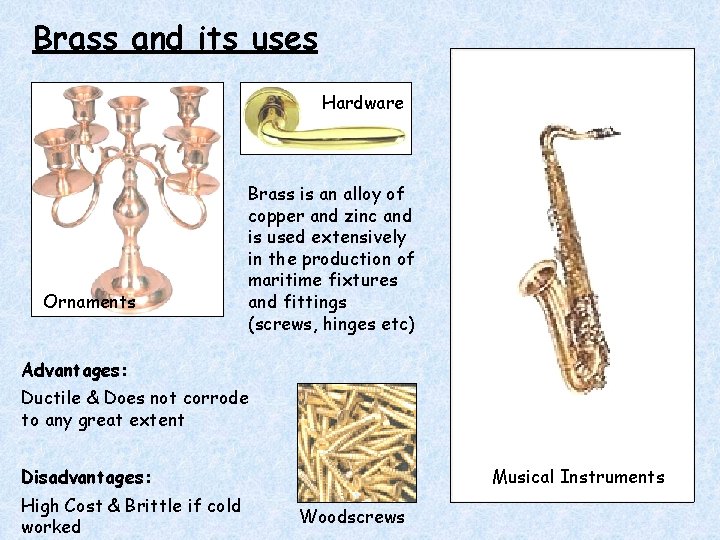 Brass and its uses Hardware Ornaments Brass is an alloy of copper and zinc