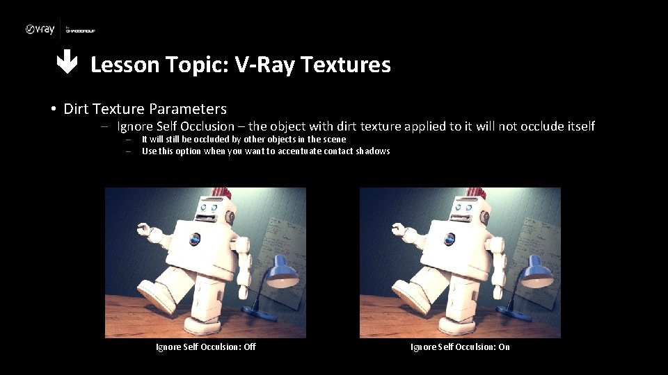  Lesson Topic: V-Ray Textures • Dirt Texture Parameters – Ignore Self Occlusion –