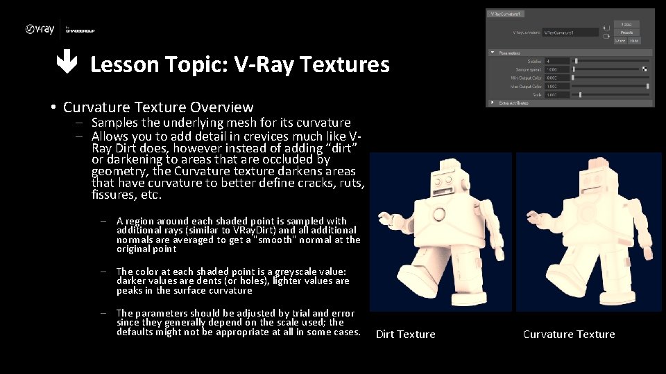  Lesson Topic: V-Ray Textures • Curvature Texture Overview – Samples the underlying mesh