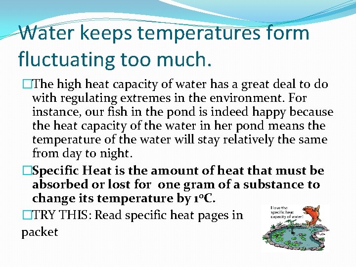 Water keeps temperatures form fluctuating too much. �The high heat capacity of water has