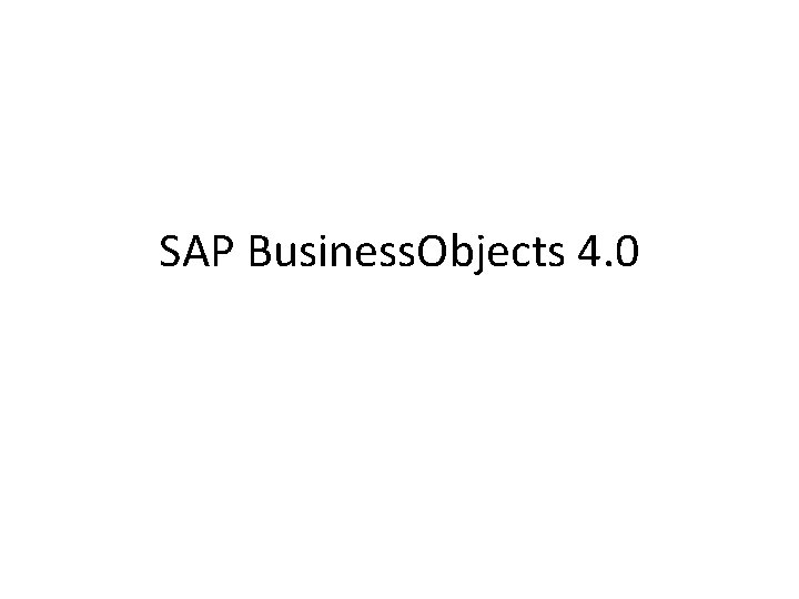 SAP Business. Objects 4. 0 