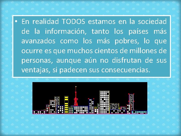  • En realidad TODOS estamos en la sociedad de la información, tanto los