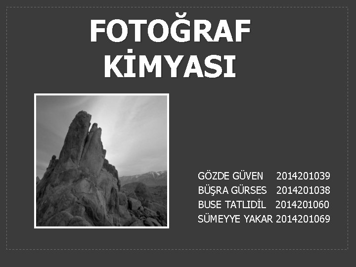 FOTOĞRAF KİMYASI GÖZDE GÜVEN 2014201039 BÜŞRA GÜRSES 2014201038 BUSE TATLIDİL 2014201060 SÜMEYYE YAKAR 2014201069