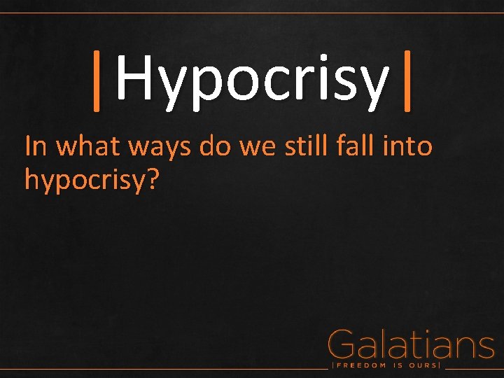 |Hypocrisy| In what ways do we still fall into hypocrisy? 