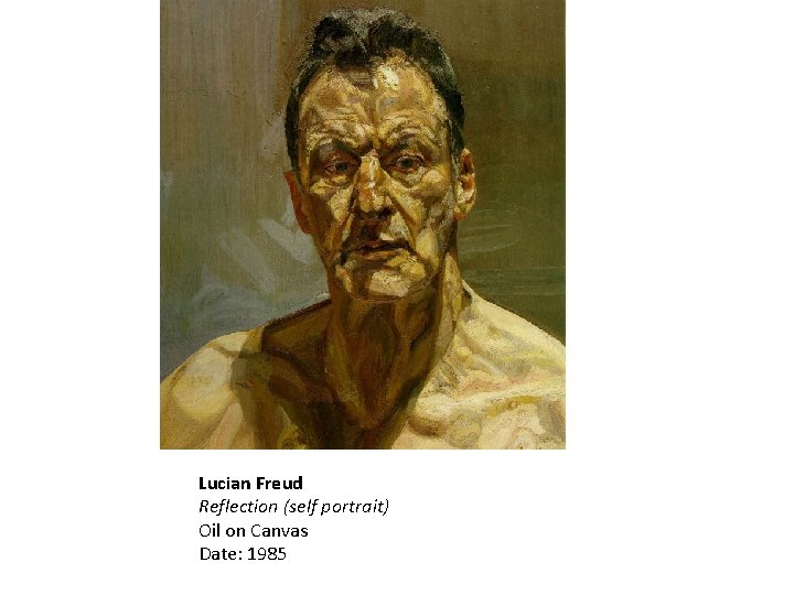 Lucian Freud Reflection (self portrait) Oil on Canvas Date: 1985 