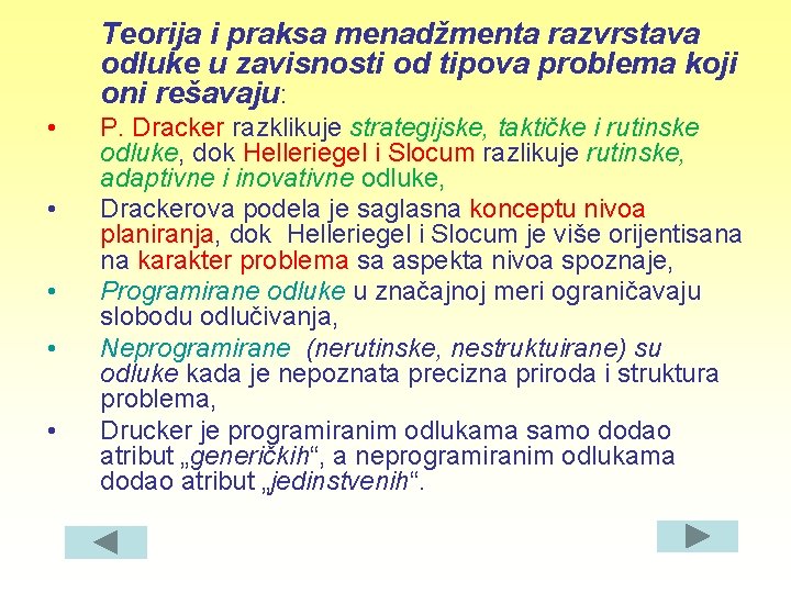 Teorija i praksa menadžmenta razvrstava odluke u zavisnosti od tipova problema koji oni rešavaju: