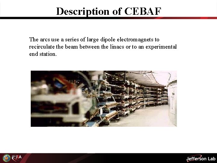 Description of CEBAF The arcs use a series of large dipole electromagnets to recirculate