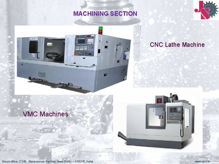 MACHINING SECTION CNC Lathe Machine VMC Machines Head office: C 1/B, Mansarover Garden, New