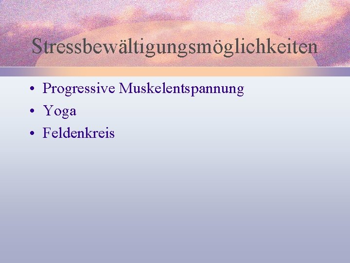 Stressbewältigungsmöglichkeiten • Progressive Muskelentspannung • Yoga • Feldenkreis 