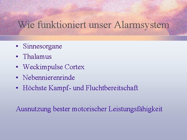 Wie funktioniert unser Alarmsystem • • • Sinnesorgane Thalamus Weckimpulse Cortex Nebennierenrinde Höchste Kampf-