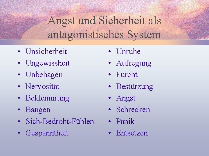 Angst und Sicherheit als antagonistisches System • • Unsicherheit Ungewissheit Unbehagen Nervosität Beklemmung Bangen