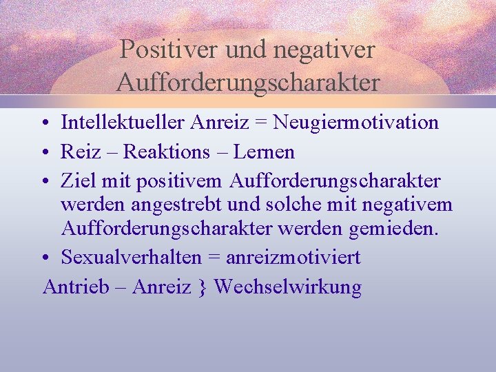 Positiver und negativer Aufforderungscharakter • Intellektueller Anreiz = Neugiermotivation • Reiz – Reaktions –