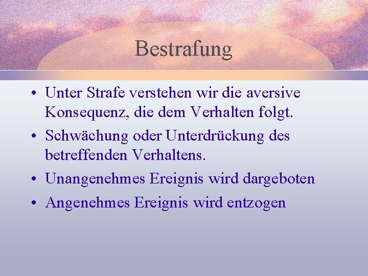 Bestrafung • Unter Strafe verstehen wir die aversive Konsequenz, die dem Verhalten folgt. •