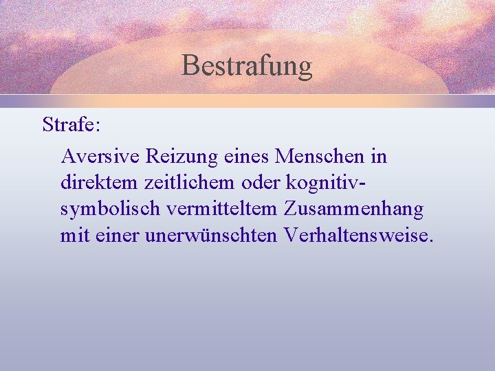 Bestrafung Strafe: Aversive Reizung eines Menschen in direktem zeitlichem oder kognitivsymbolisch vermitteltem Zusammenhang mit