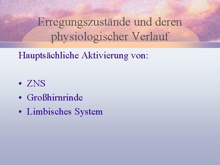 Erregungszustände und deren physiologischer Verlauf Hauptsächliche Aktivierung von: • ZNS • Großhirnrinde • Limbisches