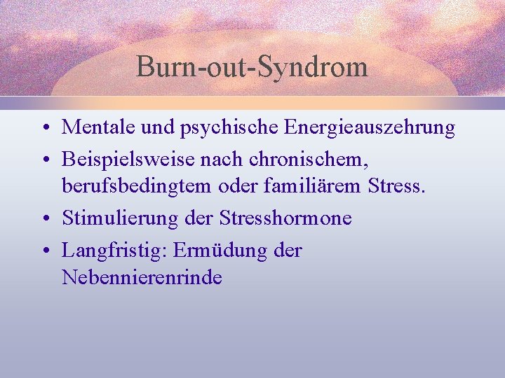 Burn-out-Syndrom • Mentale und psychische Energieauszehrung • Beispielsweise nach chronischem, berufsbedingtem oder familiärem Stress.