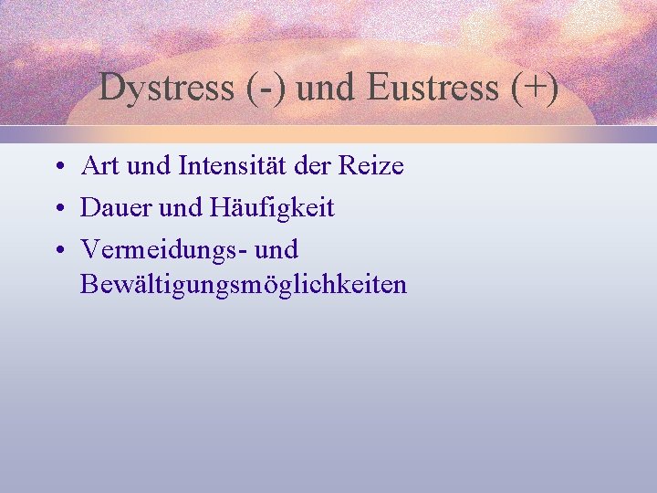 Dystress (-) und Eustress (+) • Art und Intensität der Reize • Dauer und