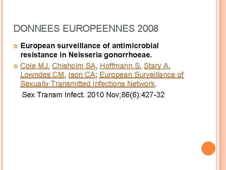 DONNEES EUROPEENNES 2008 European surveillance of antimicrobial resistance in Neisseria gonorrhoeae. Cole MJ, Chisholm