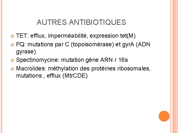 AUTRES ANTIBIOTIQUES TET: efflux, imperméabilité, expression tet(M) FQ: mutations par C (topoisomérase) et gyr.