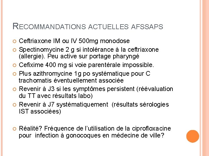 RECOMMANDATIONS ACTUELLES AFSSAPS Ceftriaxone IM ou IV 500 mg monodose Spectinomycine 2 g si