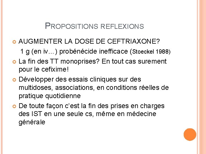 PROPOSITIONS REFLEXIONS AUGMENTER LA DOSE DE CEFTRIAXONE? 1 g (en iv…) probénécide inefficace (Stoeckel