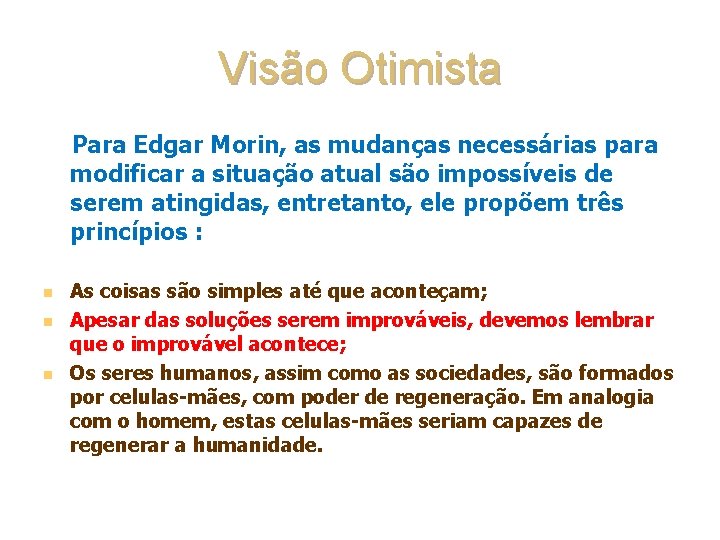 Visão Otimista Para Edgar Morin, as mudanças necessárias para modificar a situação atual são