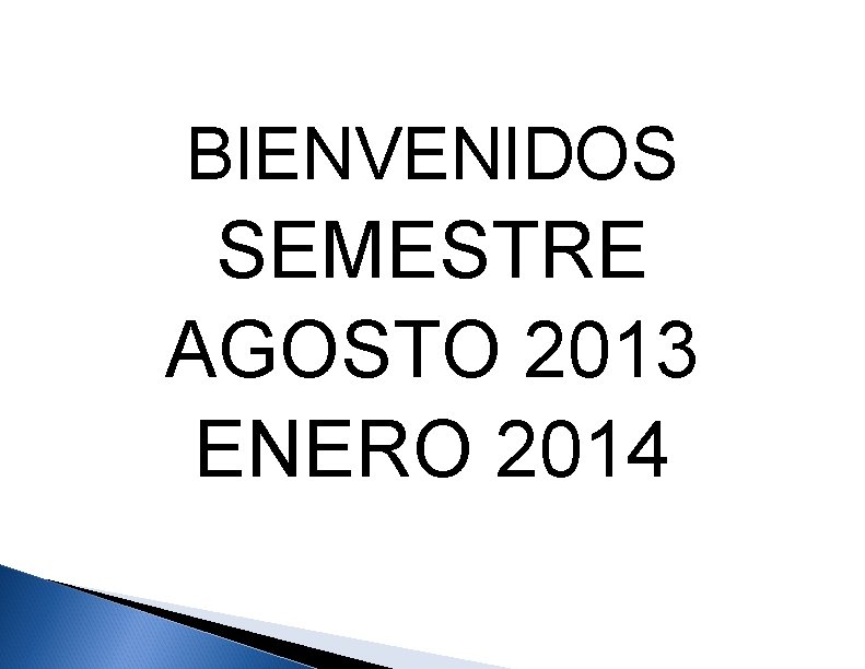 BIENVENIDOS SEMESTRE AGOSTO 2013 ENERO 2014 