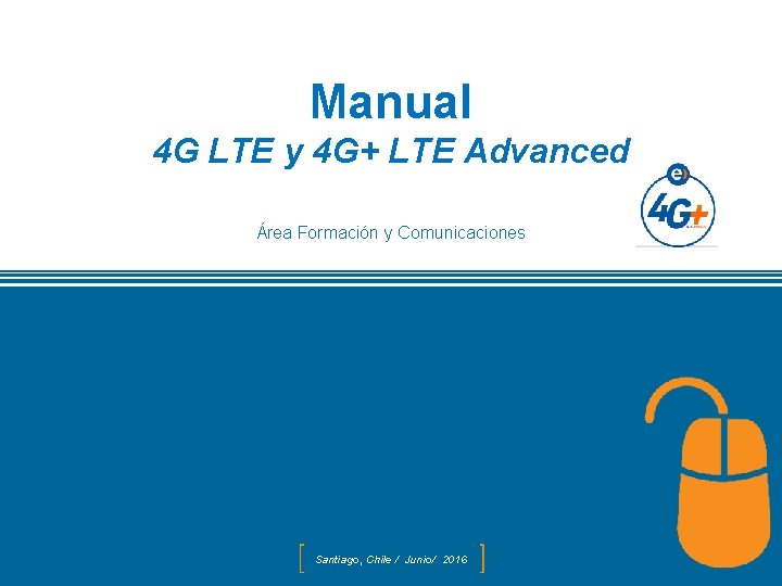 Manual 4 G LTE y 4 G+ LTE Advanced Área Formación y Comunicaciones 08/06/16