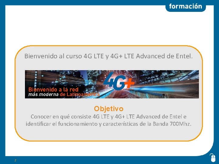 Bienvenido al curso 4 G LTE y 4 G+ LTE Advanced de Entel. Objetivo