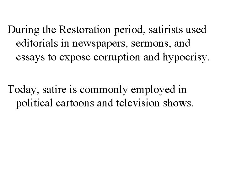During the Restoration period, satirists used editorials in newspapers, sermons, and essays to expose