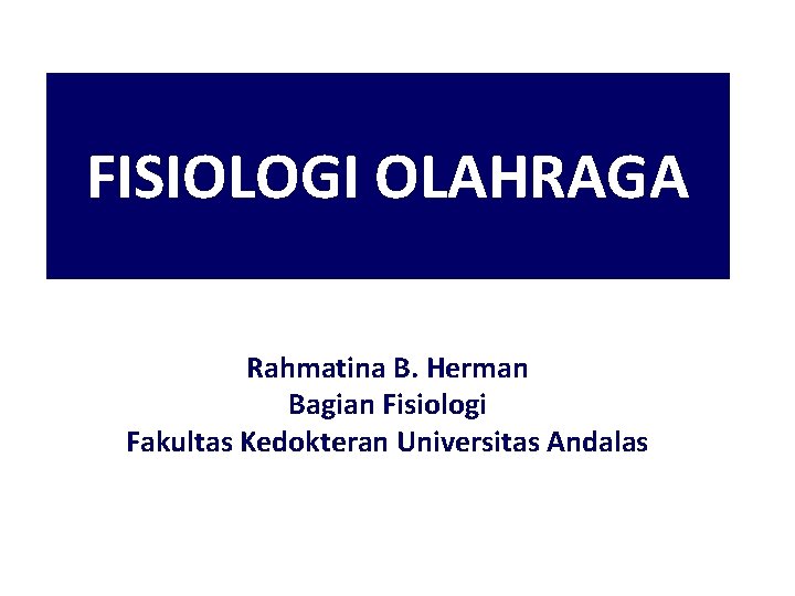 FISIOLOGI OLAHRAGA Rahmatina B. Herman Bagian Fisiologi Fakultas Kedokteran Universitas Andalas 