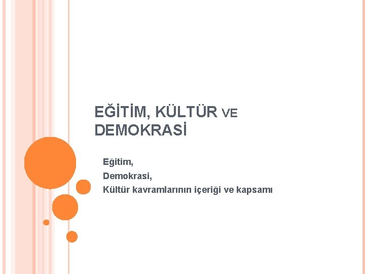 EĞİTİM, KÜLTÜR VE DEMOKRASİ Eğitim, Demokrasi, Kültür kavramlarının içeriği ve kapsamı EĞİTİM, KÜLTÜR VE DEMOKRASİ Eğitim, Demokrasi, Kültür kavramlarının içeriği ve kapsamı