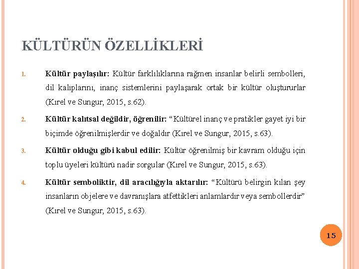 KÜLTÜRÜN ÖZELLİKLERİ 1. Kültür paylaşılır: Kültür farklılıklarına rağmen insanlar belirli sembolleri, dil kalıplarını, inanç KÜLTÜRÜN ÖZELLİKLERİ 1. Kültür paylaşılır: Kültür farklılıklarına rağmen insanlar belirli sembolleri, dil kalıplarını, inanç
