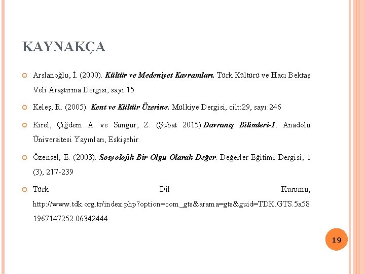 KAYNAKÇA Arslanoğlu, İ. (2000). Kültür ve Medeniyet Kavramları. Türk Kültürü ve Hacı Bektaş Veli KAYNAKÇA Arslanoğlu, İ. (2000). Kültür ve Medeniyet Kavramları. Türk Kültürü ve Hacı Bektaş Veli