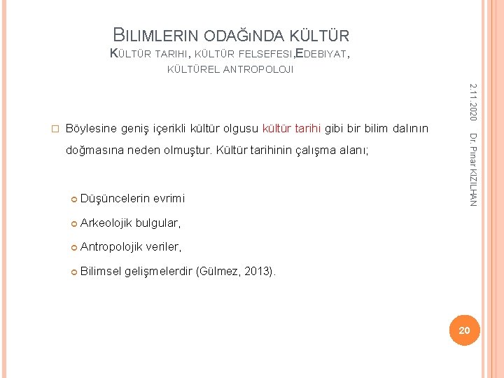 BILIMLERIN ODAĞıNDA KÜLTÜR TARIHI, KÜLTÜR FELSEFESI, EDEBIYAT, KÜLTÜREL ANTROPOLOJI 2. 11. 2020 Böylesine geniş BILIMLERIN ODAĞıNDA KÜLTÜR TARIHI, KÜLTÜR FELSEFESI, EDEBIYAT, KÜLTÜREL ANTROPOLOJI 2. 11. 2020 Böylesine geniş