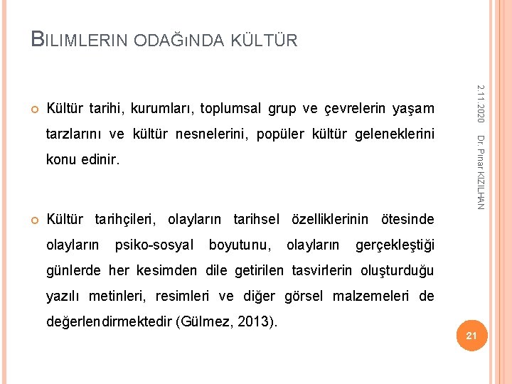 BILIMLERIN ODAĞıNDA KÜLTÜR Kültür tarihi, kurumları, toplumsal grup ve çevrelerin yaşam konu edinir. Dr. BILIMLERIN ODAĞıNDA KÜLTÜR Kültür tarihi, kurumları, toplumsal grup ve çevrelerin yaşam konu edinir. Dr.
