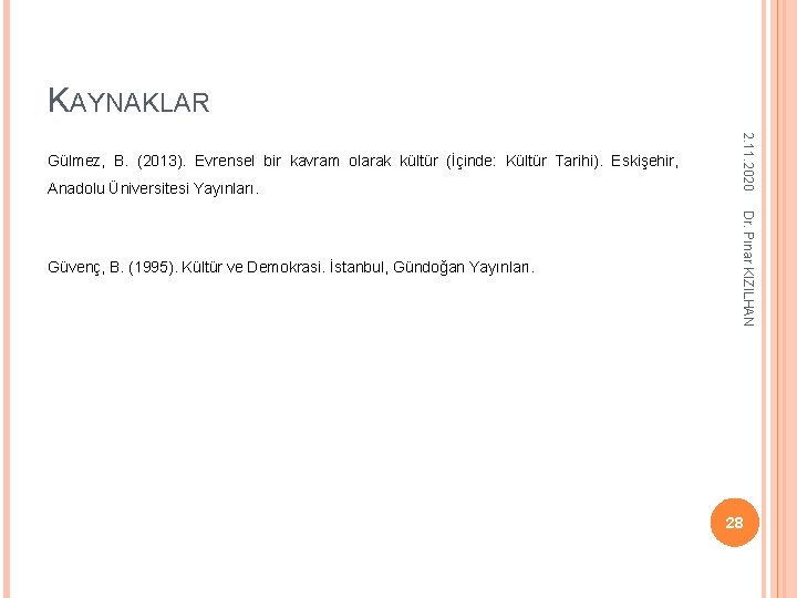 KAYNAKLAR Anadolu Üniversitesi Yayınları. Dr. Pınar KIZILHAN Güvenç, B. (1995). Kültür ve Demokrasi. İstanbul, KAYNAKLAR Anadolu Üniversitesi Yayınları. Dr. Pınar KIZILHAN Güvenç, B. (1995). Kültür ve Demokrasi. İstanbul,