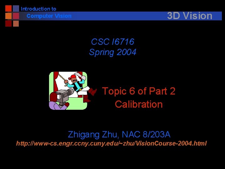 Introduction to 3 D Vision Computer Vision CSC I 6716 Spring 2004 Topic 6