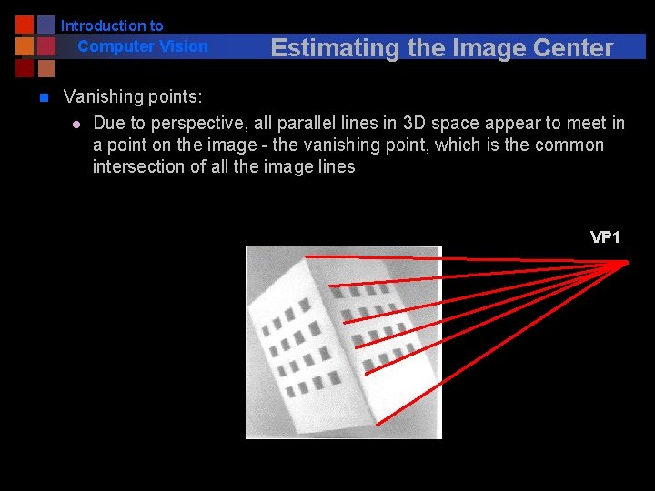 Introduction to Computer Vision n Estimating the Image Center Vanishing points: l Due to