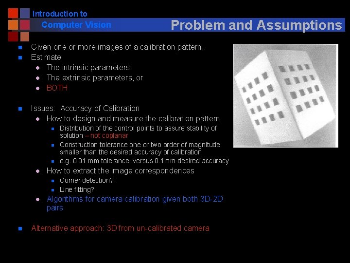 Introduction to Computer Vision n Given one or more images of a calibration pattern,