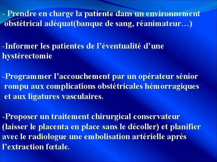 - Prendre en charge la patiente dans un environnement obstétrical adéquat(banque de sang, réanimateur…)