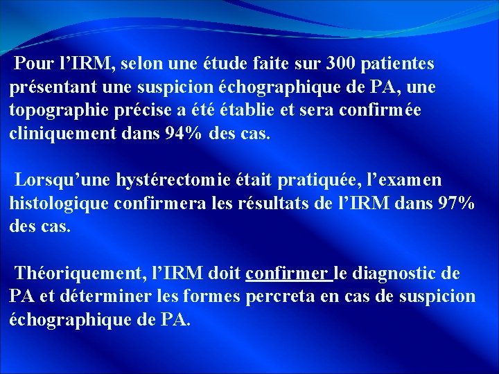  Pour l’IRM, selon une étude faite sur 300 patientes présentant une suspicion échographique